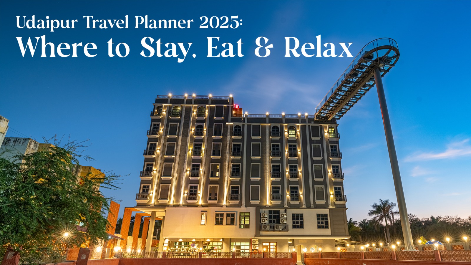 Udaipur Travel Planner 2025: Where to Stay, Eat & Relax